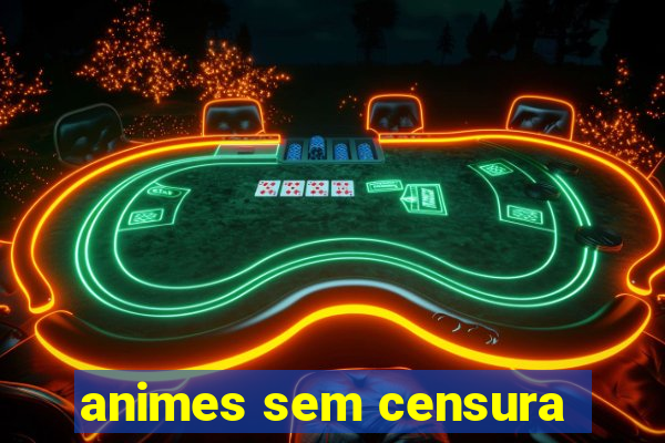 animes sem censura